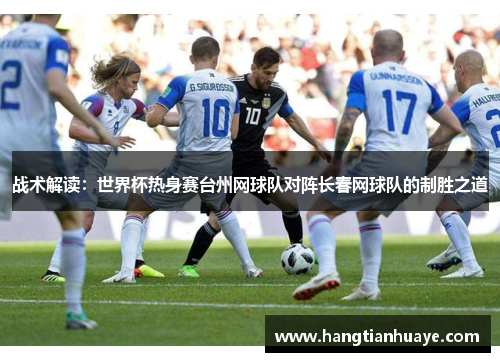 战术解读：世界杯热身赛台州网球队对阵长春网球队的制胜之道
