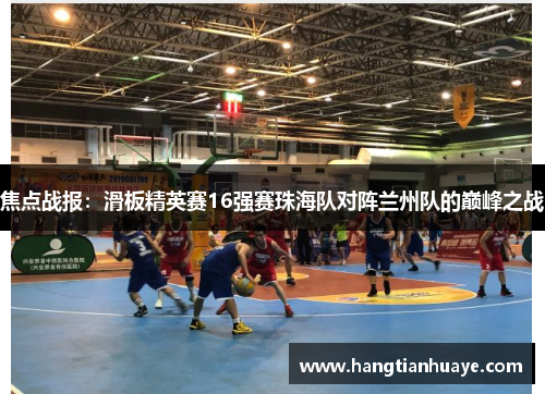 焦点战报：滑板精英赛16强赛珠海队对阵兰州队的巅峰之战